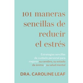 101 Maneras Sencillas de Reducir El Estrés: Estrategias Sencillas de Cuidado Personal Para Mejorar Su Cerebro, Su Estado de Ánimo Y Su Salud Mental (S