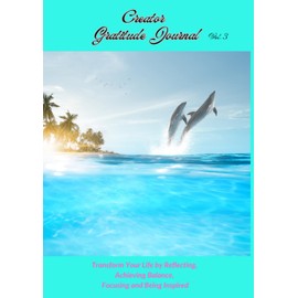 Creator Gratitude Journal Vol. 4: Transform Your Life by Reflecting, Achieving Balance, Focusing and Being Inspired
