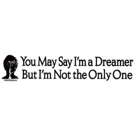 "You May Say I'm a Dreamer but I'm Not The Only One" ~ John Lennon Quote - Magnetic Bumper Sticker/Decal Magnet (10.75" X 2.5")