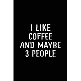 I Like Coffee and Maybe 3 People: 6 x 9 Journal, Lined Writing Notebook, Coffee Journal, Coffee Lover Gift