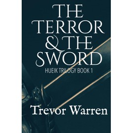 The Terror & The Sword (The Hueik Trilogy)