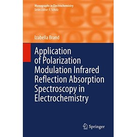 Application of Polarization Modulation Infrared Reflection Absorption Spectroscopy in Electrochemistry (Monographs in Electrochemistry)