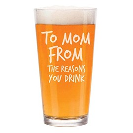 16 oz Beer Pint Glass To Mom From The Reasons You Drink Funny Mom Gift Mother's Day New Mom