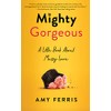 Mighty Gorgeous: A Little Book About Messy Love