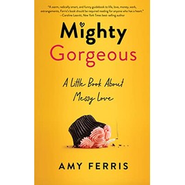 Mighty Gorgeous: A Little Book About Messy Love