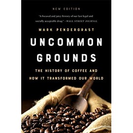 Uncommon Grounds: The History of Coffee and How It Transformed Our World