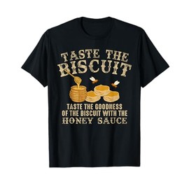 Taste The Biscuit Honey Sauce Goodness Of The Biscuits T-Shirt
