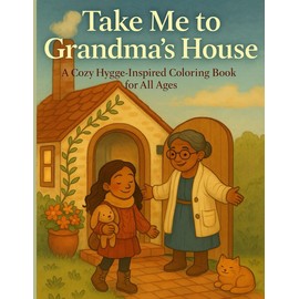 Take Me to Grandma’s House: A Cozy and Nostalgic Coloring Book for All Ages