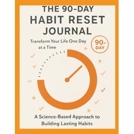 THE 90-DAY HABIT RESET JOURNAL: A Science-Based Approach to Building Lasting Habits