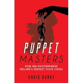 The Puppet Masters: How MI6 Masterminded Ireland's Deepest State Crisis