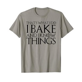 THAT'S WHAT I DO I BAKE AND I KNOW THINGS T-Shirt