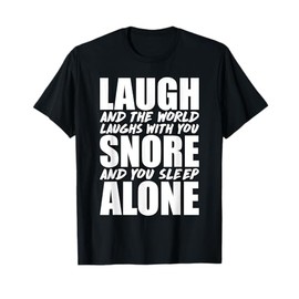 Laugh World Laughs With You Snore Sleep Alone Funny T-Shirt T-Shirt