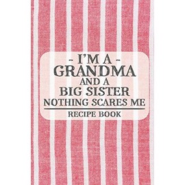 I'm a Grandma and a Big Sister Nothing Scares Me Recipe Book: Blank Recipe Book to Write in for Women, Bartenders, Drink and Alcohol Log, Document all ... for Women, Wife, Mom, Aunt (6x9 120 pages)
