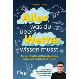 Alles, was du übers Wetter wissen musst: Die wichtigsten Wetterphänomene leicht und verständlich erklärt | Vom bekannten Diplom-Meteorologen und Klimaexperten von wetter.net