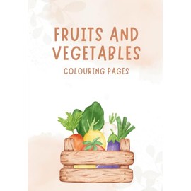 My First Fruits and Vegetables Coloring Book: Educational and Fun Activity Book for Toddlers and Preschoolers