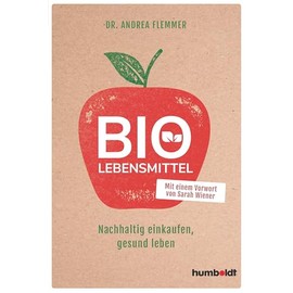 Bio-Lebensmittel: Nachhaltig einkaufen, gesund leben. Mit einem Vorwort von Sarah Wiener