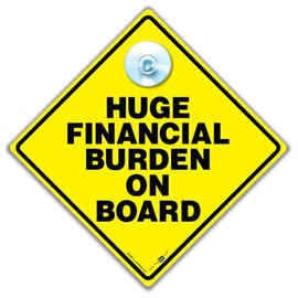 Huge Financial Burden on Board Car Sign 14 cm x 14 cm Joke Baby on Board Sign with Suction Cup
