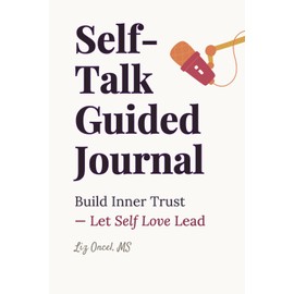 Self-Talk Guided Journal: Build Inner Trust & Let Self-Love Lead: (An Intimate Dialogue with the Deepest Parts of You)
