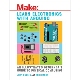 Learn Electronics with Arduino: An Illustrated Beginner's Guide to Physical Computing
