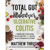 Total Gut Makeover: Ulcerative Colitis: A Complete Guide To Understanding