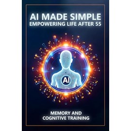 AI Made Simple: Empowering Life After 55: Memory and Cognitive Training Handbook
