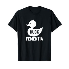 Duck Fementia T-Shirt Funny Dementia Shirt T-Shirt