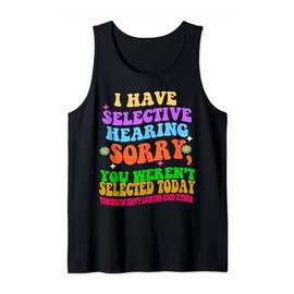 I Have Selective Hearing You Weren't Selected funny derisive Tank Top
