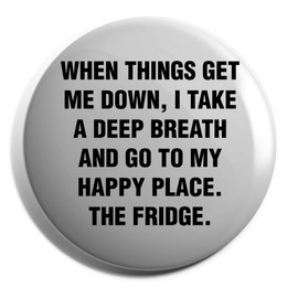 Hippowarehouse When things get me down, I take a deep breath and go to my happy place. The fridge Badge Various Sizes 38mm 50mm 75mm