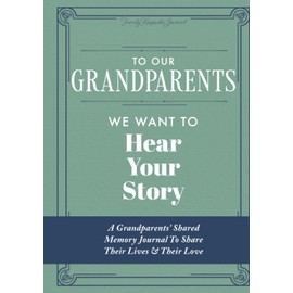 To Our Grandparents, We Want to Hear Your Story: A Grandparents' Shared Memory Journal To Share Their Lives & Their Love
