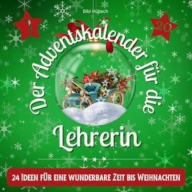 Der Adventskalender für die Lehrerin: 24 Ideen für eine wunderbare Zeit bis Weihnachten