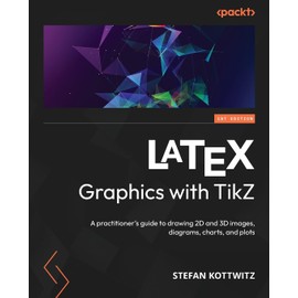 LaTeX Graphics with TikZ: A practitioner's guide to drawing 2D and 3D images, diagrams, charts, and plots
