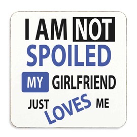 60 Second Makeover Limited I'm Not Spoiled My Girlfriend Just Loves Me Coaster Boyfriend
