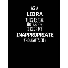 As a Libra This is the Notebook I Keep My Inappropriate Thoughts In!: Funny Zodiac Libra sign notebook / journal novelty astrology gift for men, women, boys, and girls