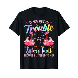 If we get in trouble it's my sister's fault flamingo bestie T-Shirt