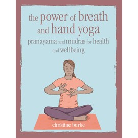 The Power of Breath and Hand Yoga: Pranayama and mudras for health and well-being