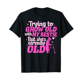 Trying To Grow Old With My Bestie But She's Already Old T-Shirt