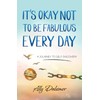 It’s Okay Not to Be Fabulous Every Day!