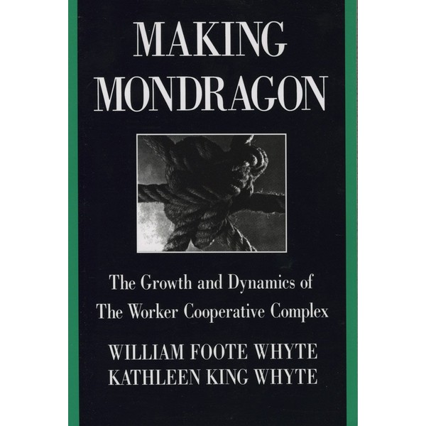 Making Mondragon: The Growth and Dynamics of the Worker Cooperative