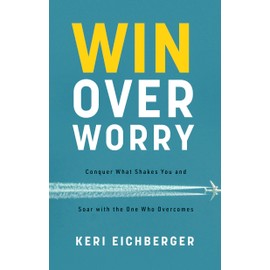 Win Over Worry: Conquer What Shakes You and Soar with the One Who Overcomes