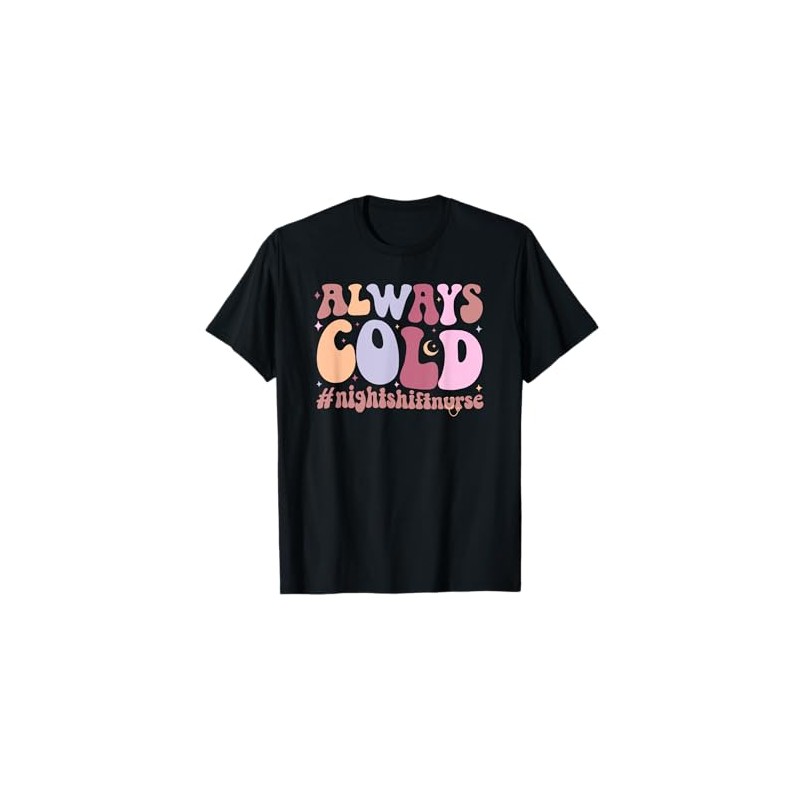 Always Cold Night Shift Nurse Night Shift Nursing T-Shirt