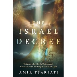 The Israel Decree: Understanding God's Unbreakable Covenant with His People and Their Land