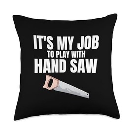 Funny Carpenter It's My Job To Play With Hand Saw Woodworker Throw Pillow