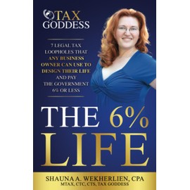 The 6% Life: 7 Strategies That Successful Entrepreneurs Use to Reengineer Their Life to Consistently Pay Less Than 6% in Taxes