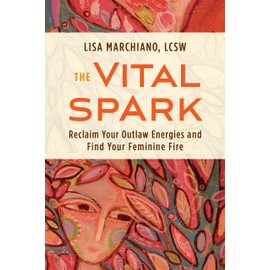 The Vital Spark: Reclaim Your Outlaw Energies and Find Your Feminine Fire