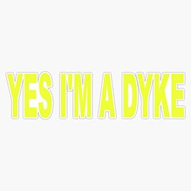 Yes I'M A Dike Bumper Sticker Window Vinyl Decal 5"