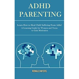 Adhd Parenting: Learn How to Heal Child Suffering From Adhd (A Learning Guide for Women and Teens to Gain Motivation)