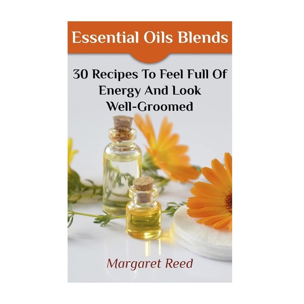 Essential Oils Blends: 30 Recipes To Feel Full Of Energy
