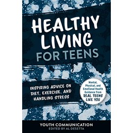 Healthy Living for Teens: Inspiring Advice on Diet, Exercise, and Handling Stress (YC Teen's Advice from Teens Like You)