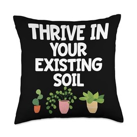 Gardening Plant Care Soil Garden Motivation Thrive in Your Existing Soil Throw Pillow, 18x18, Multicolor