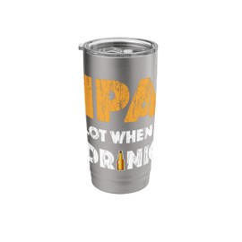 IPA Lot When I Drink T Shirt Beer Drinking Lover Gift Tee's Stainless Steel Insulated Tumbler